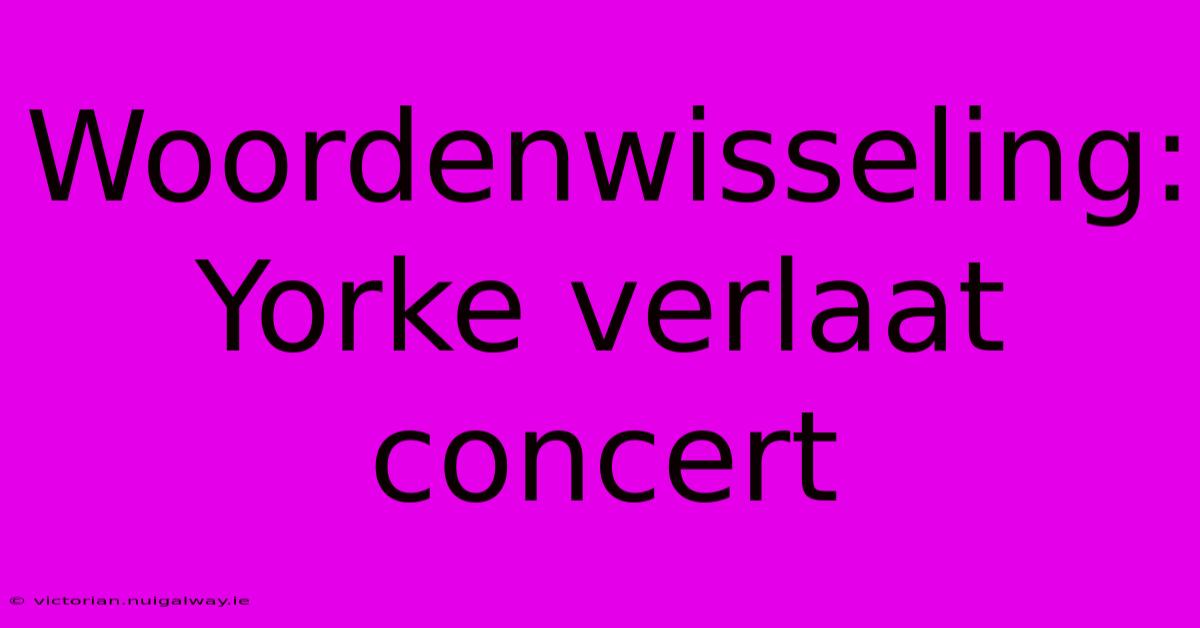 Woordenwisseling: Yorke Verlaat Concert