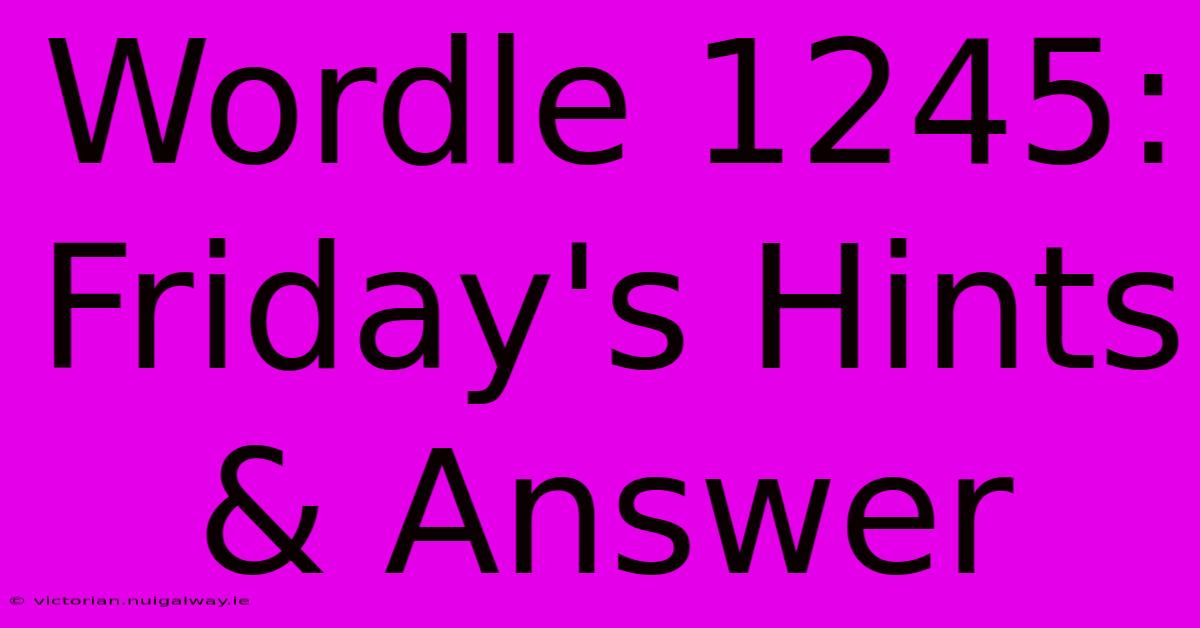 Wordle 1245: Friday's Hints & Answer