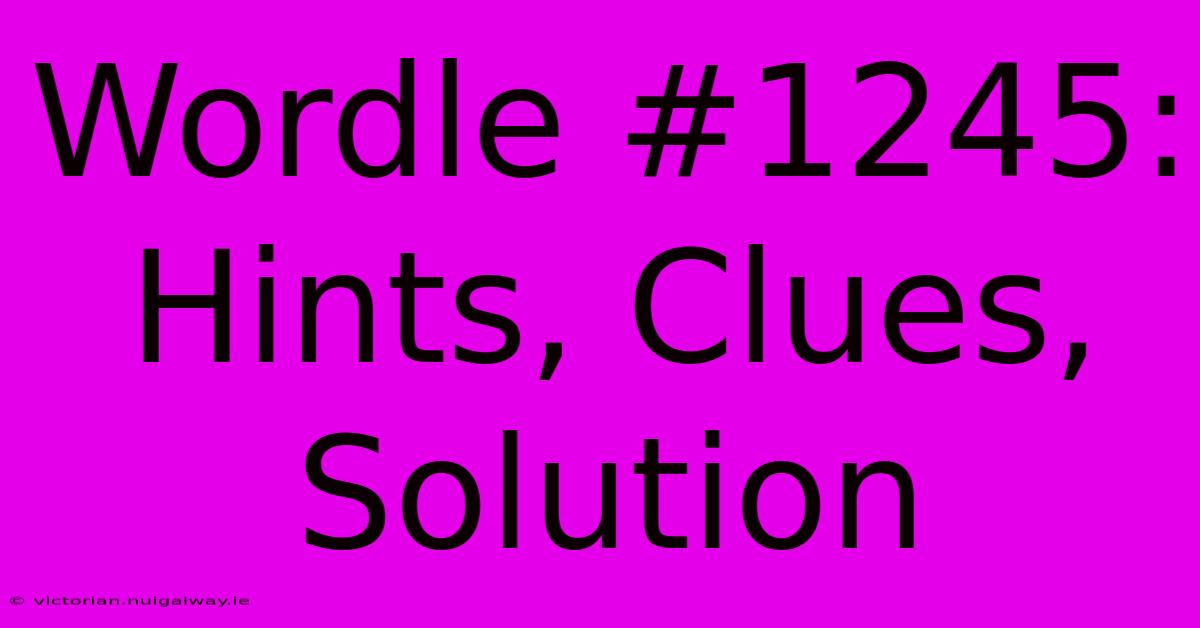 Wordle #1245: Hints, Clues, Solution