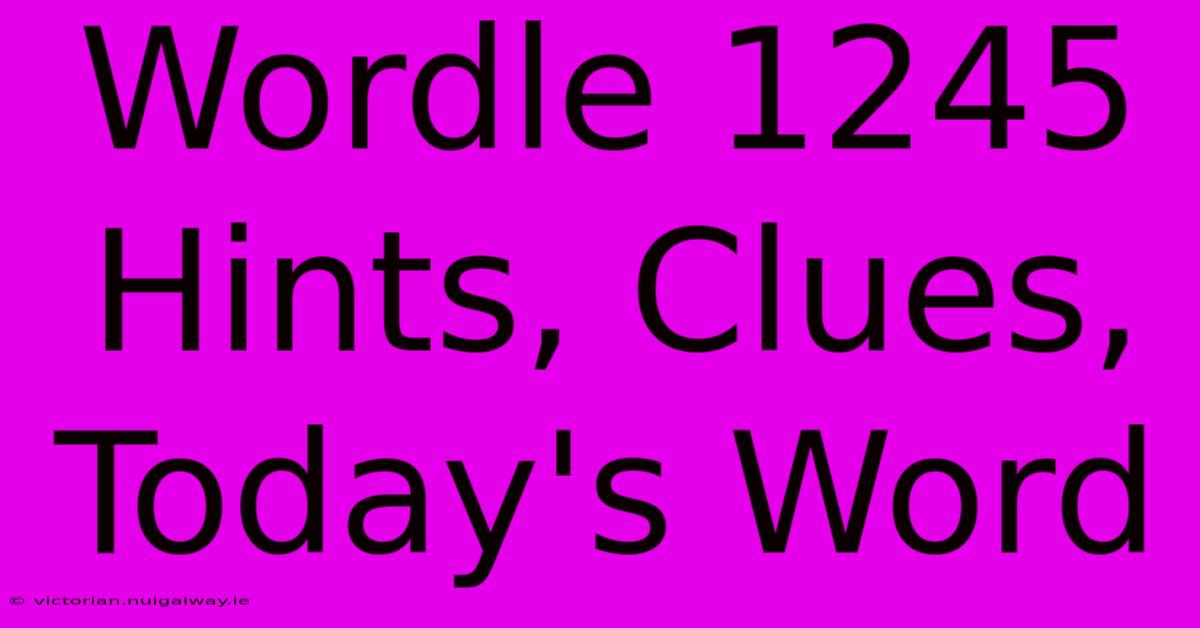 Wordle 1245 Hints, Clues, Today's Word 