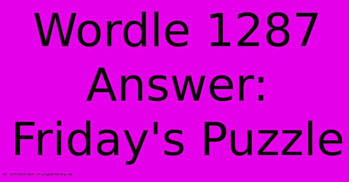 Wordle 1287 Answer: Friday's Puzzle