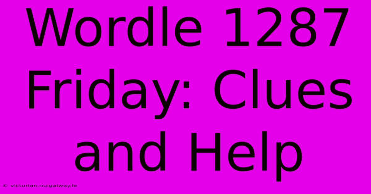 Wordle 1287 Friday: Clues And Help