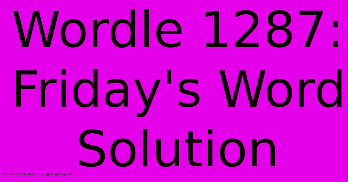 Wordle 1287: Friday's Word Solution