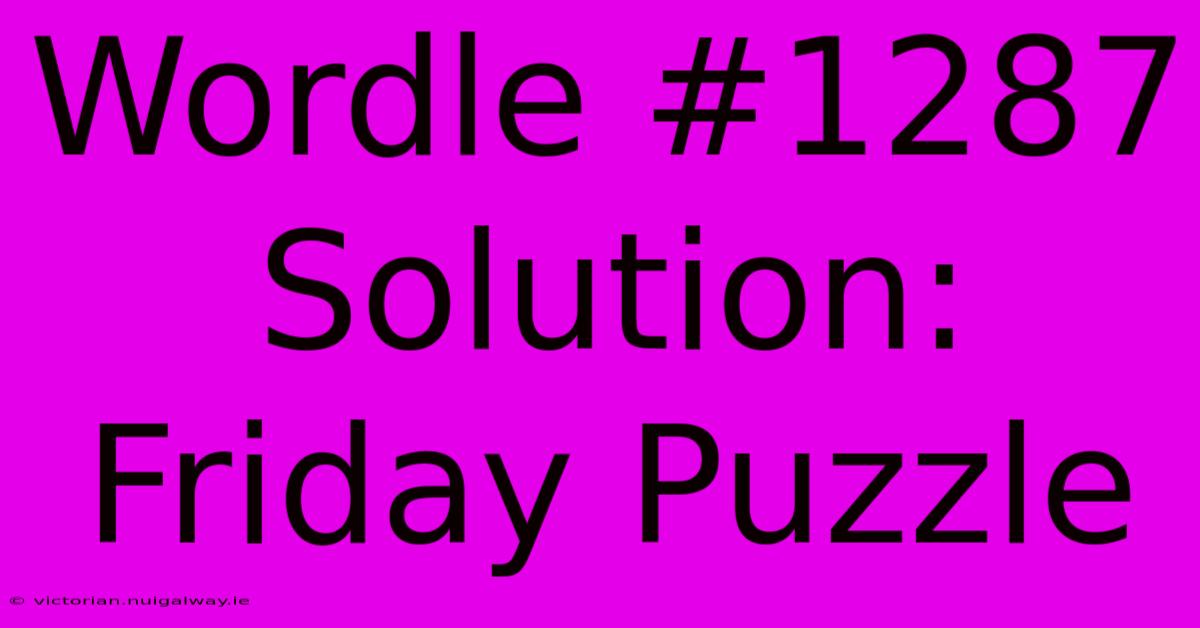 Wordle #1287 Solution: Friday Puzzle