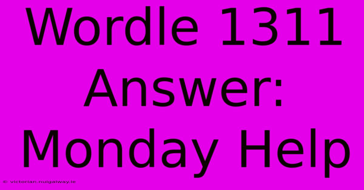 Wordle 1311 Answer: Monday Help