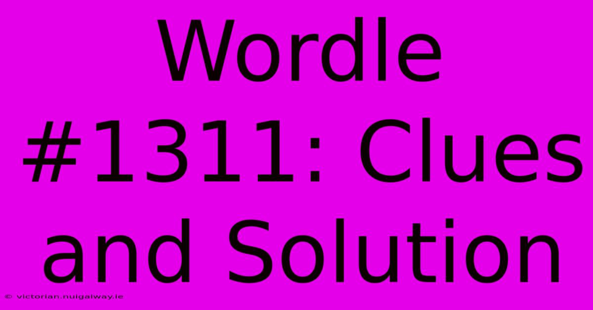 Wordle #1311: Clues And Solution