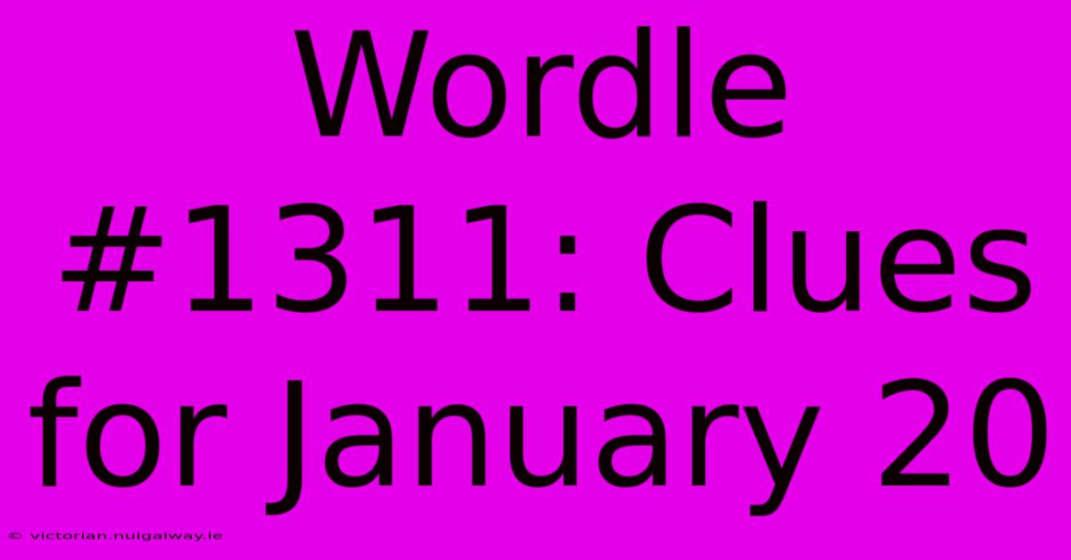 Wordle #1311: Clues For January 20