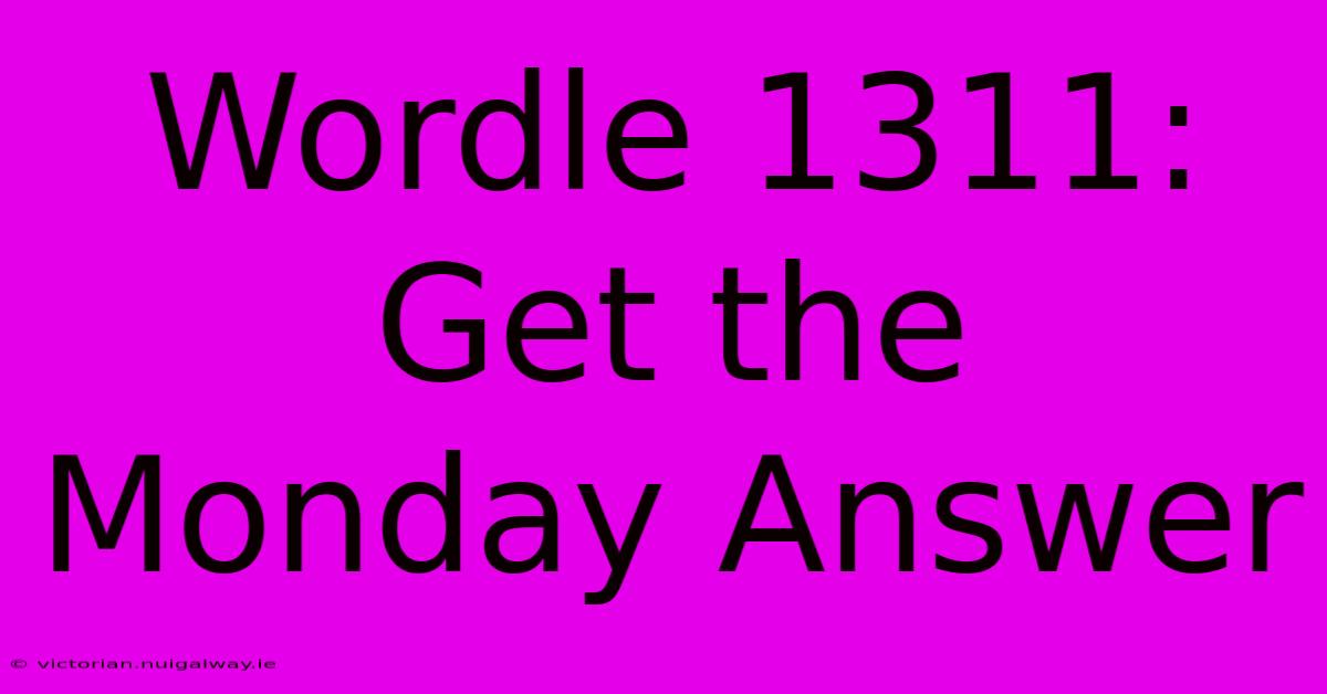 Wordle 1311: Get The Monday Answer