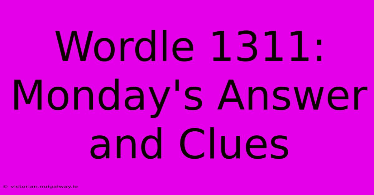 Wordle 1311: Monday's Answer And Clues