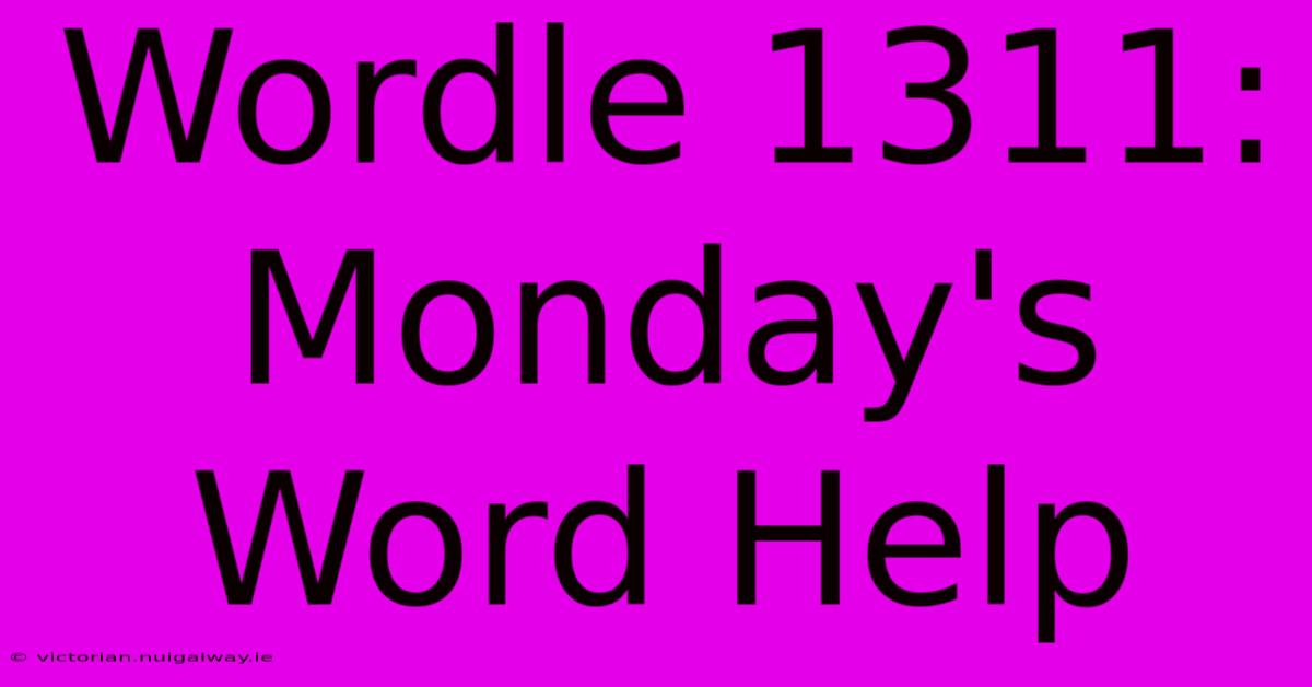 Wordle 1311: Monday's Word Help