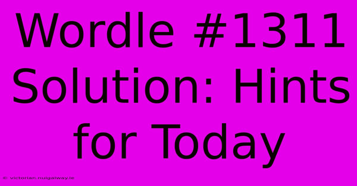 Wordle #1311 Solution: Hints For Today