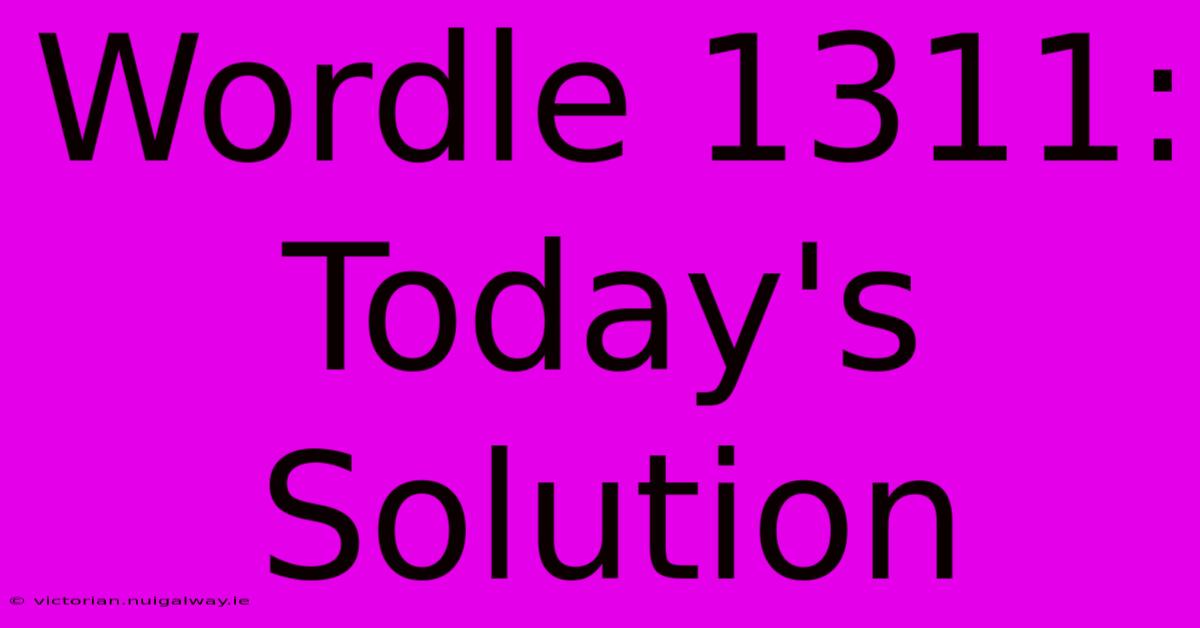 Wordle 1311: Today's Solution