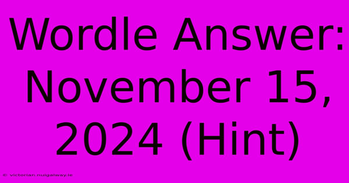 Wordle Answer: November 15, 2024 (Hint)