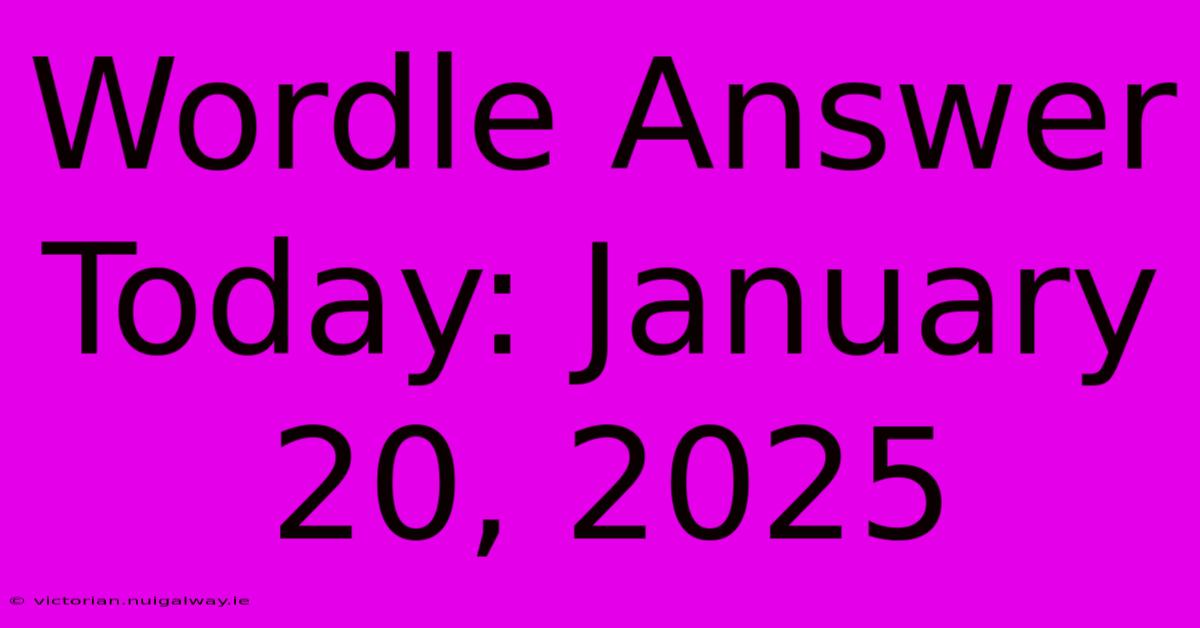 Wordle Answer Today: January 20, 2025