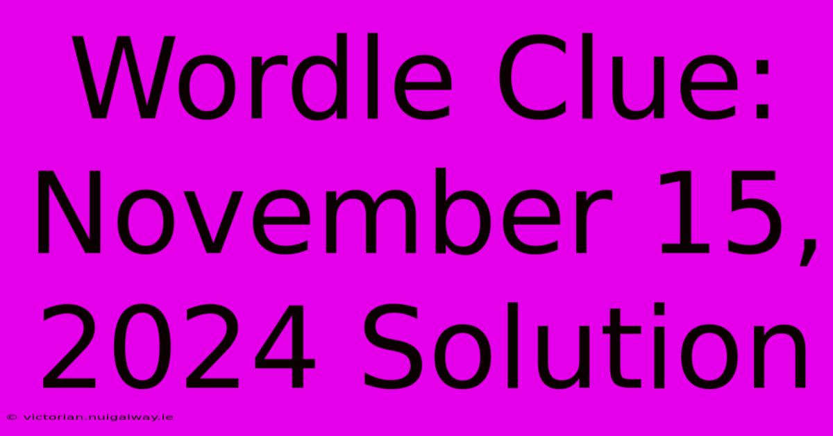 Wordle Clue: November 15, 2024 Solution