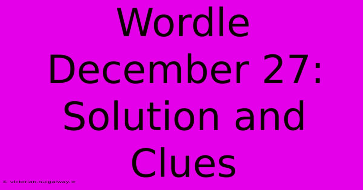 Wordle December 27: Solution And Clues