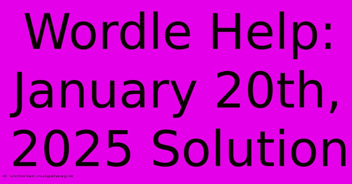 Wordle Help: January 20th, 2025 Solution