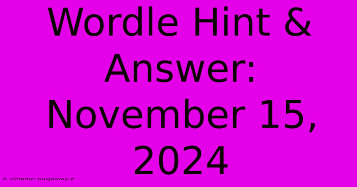 Wordle Hint & Answer: November 15, 2024