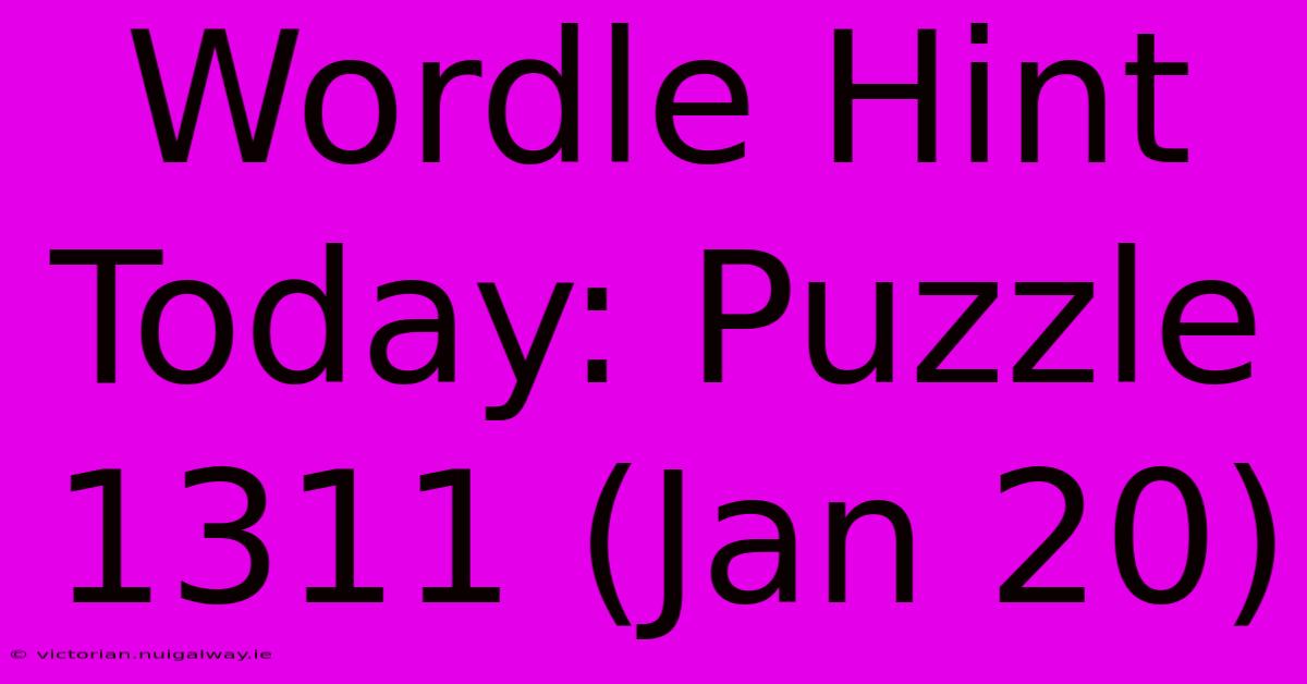 Wordle Hint Today: Puzzle 1311 (Jan 20)