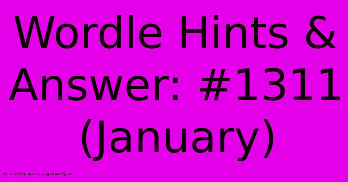 Wordle Hints & Answer: #1311 (January)