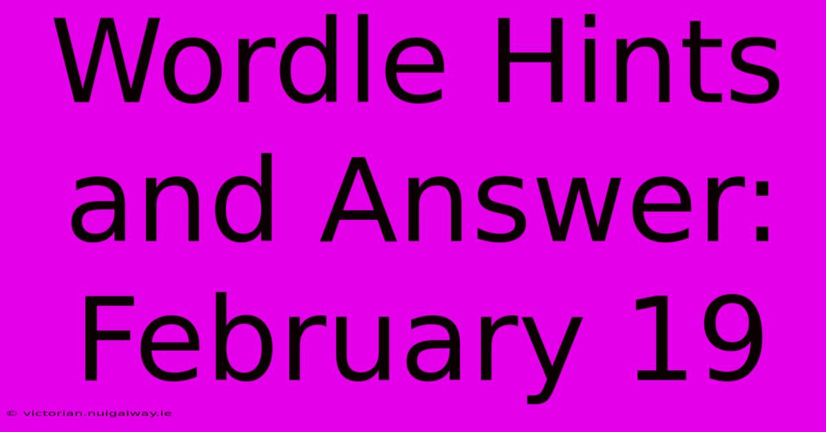 Wordle Hints And Answer: February 19