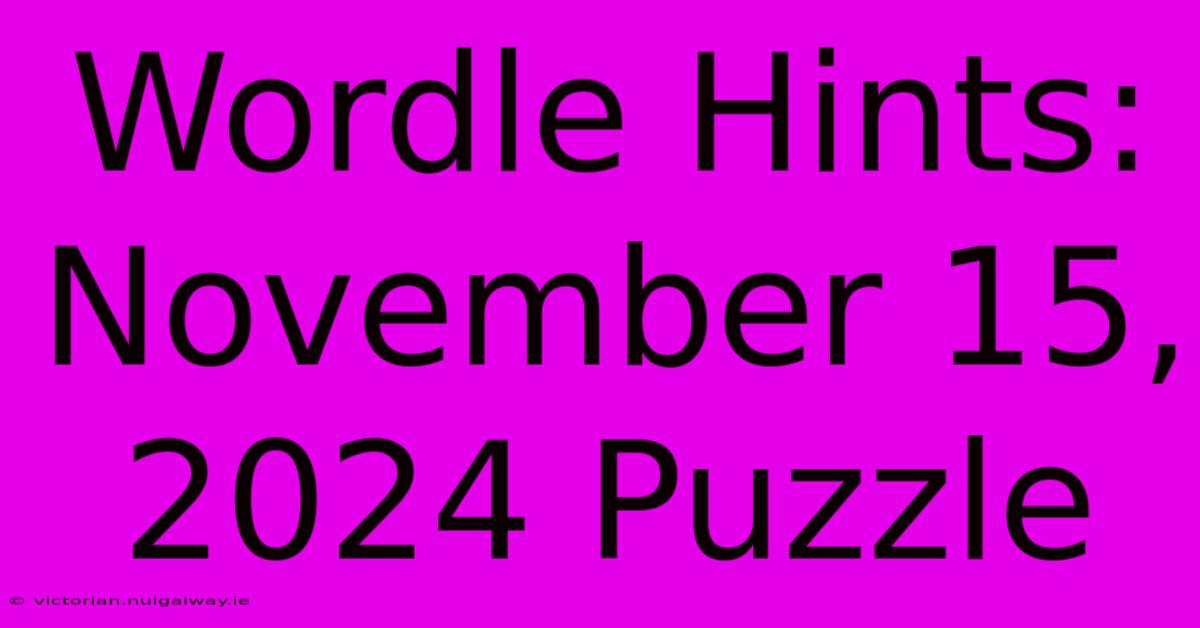 Wordle Hints: November 15, 2024 Puzzle 