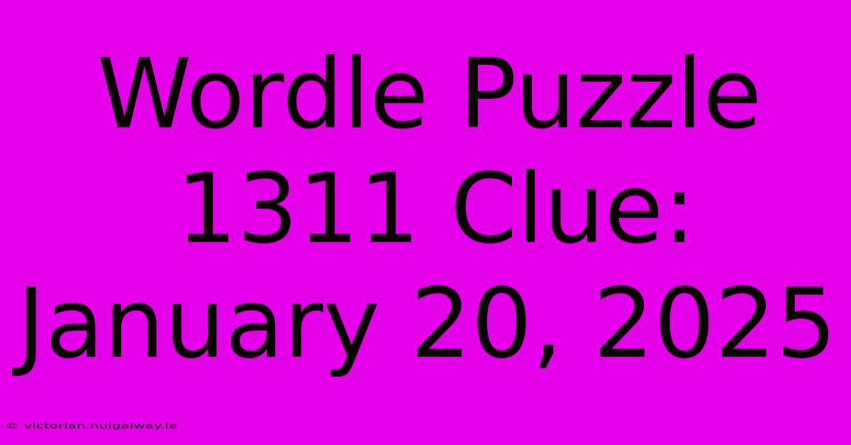 Wordle Puzzle 1311 Clue: January 20, 2025