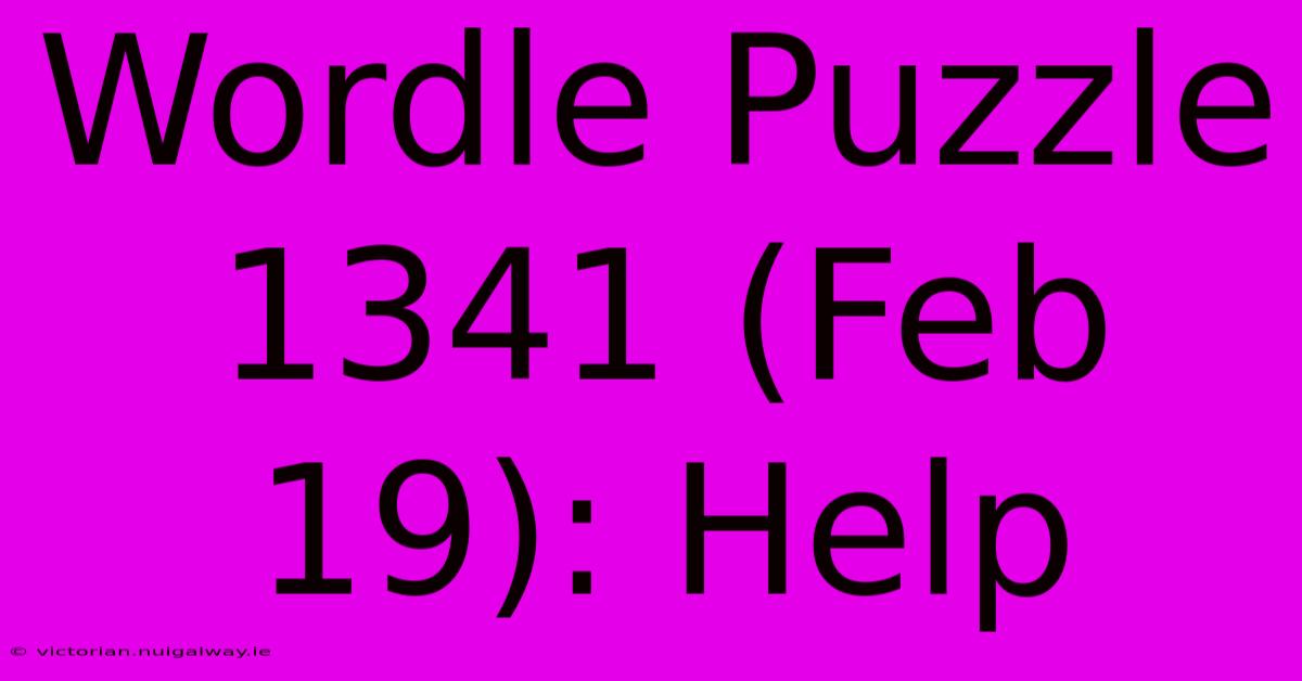 Wordle Puzzle 1341 (Feb 19): Help