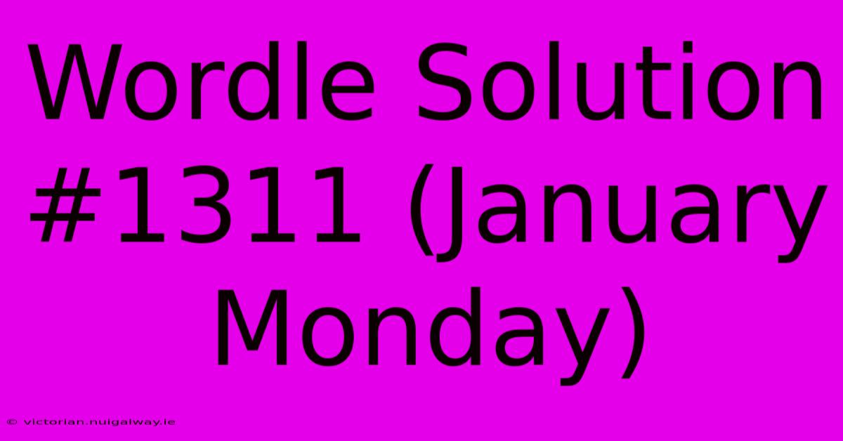 Wordle Solution #1311 (January Monday)