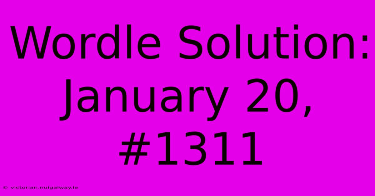 Wordle Solution: January 20, #1311