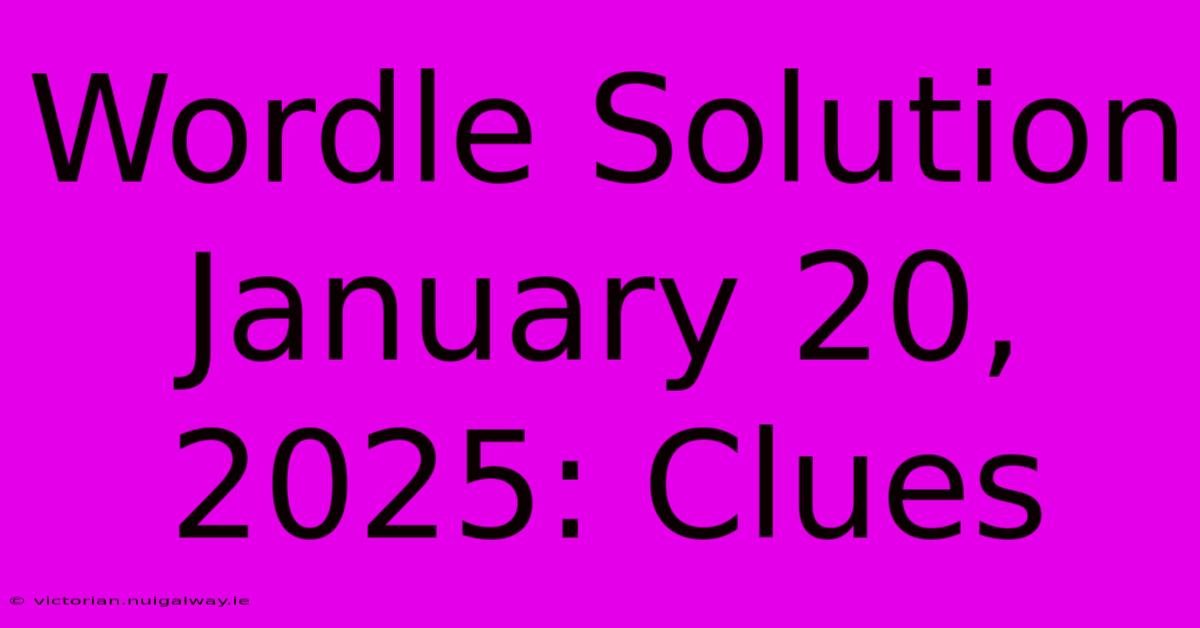 Wordle Solution January 20, 2025: Clues