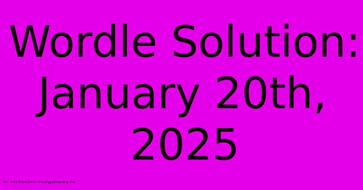 Wordle Solution: January 20th, 2025