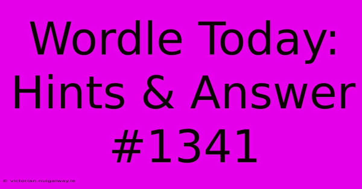 Wordle Today: Hints & Answer #1341