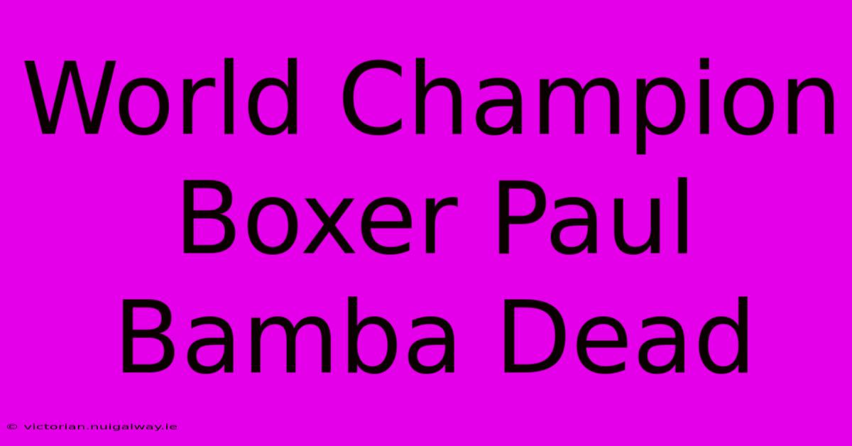 World Champion Boxer Paul Bamba Dead