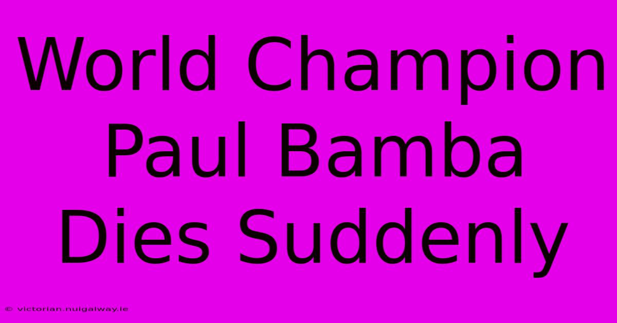 World Champion Paul Bamba Dies Suddenly