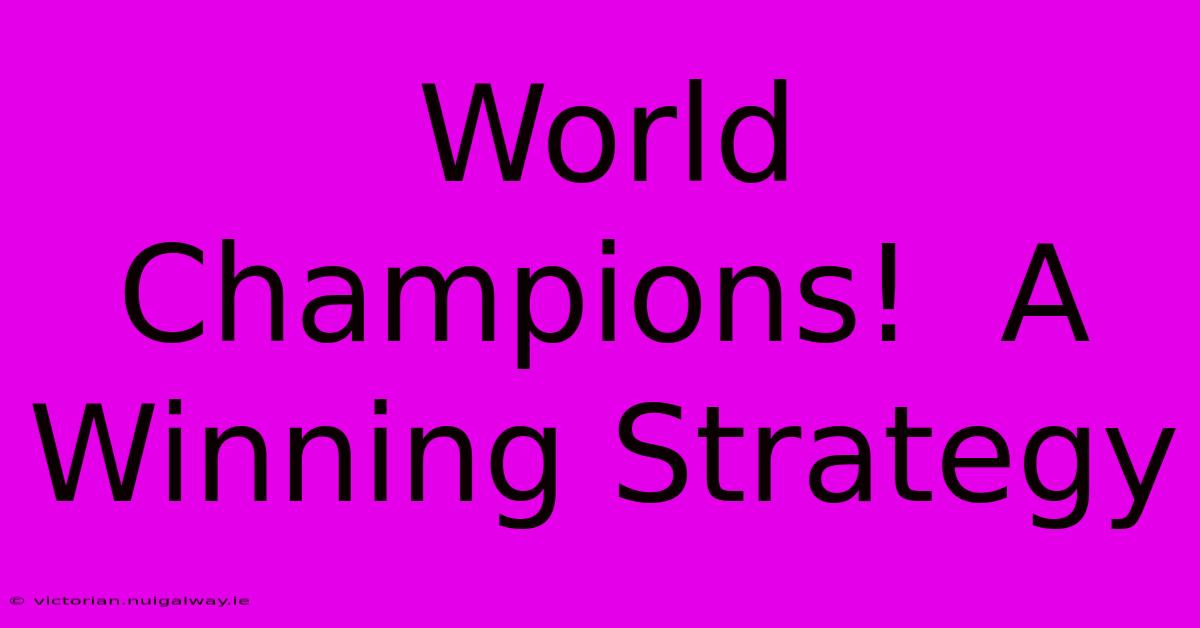 World Champions!  A Winning Strategy