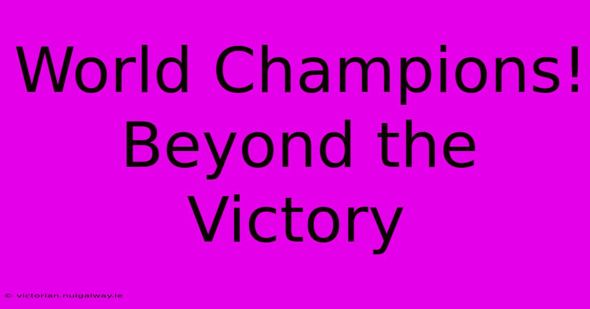 World Champions!  Beyond The Victory