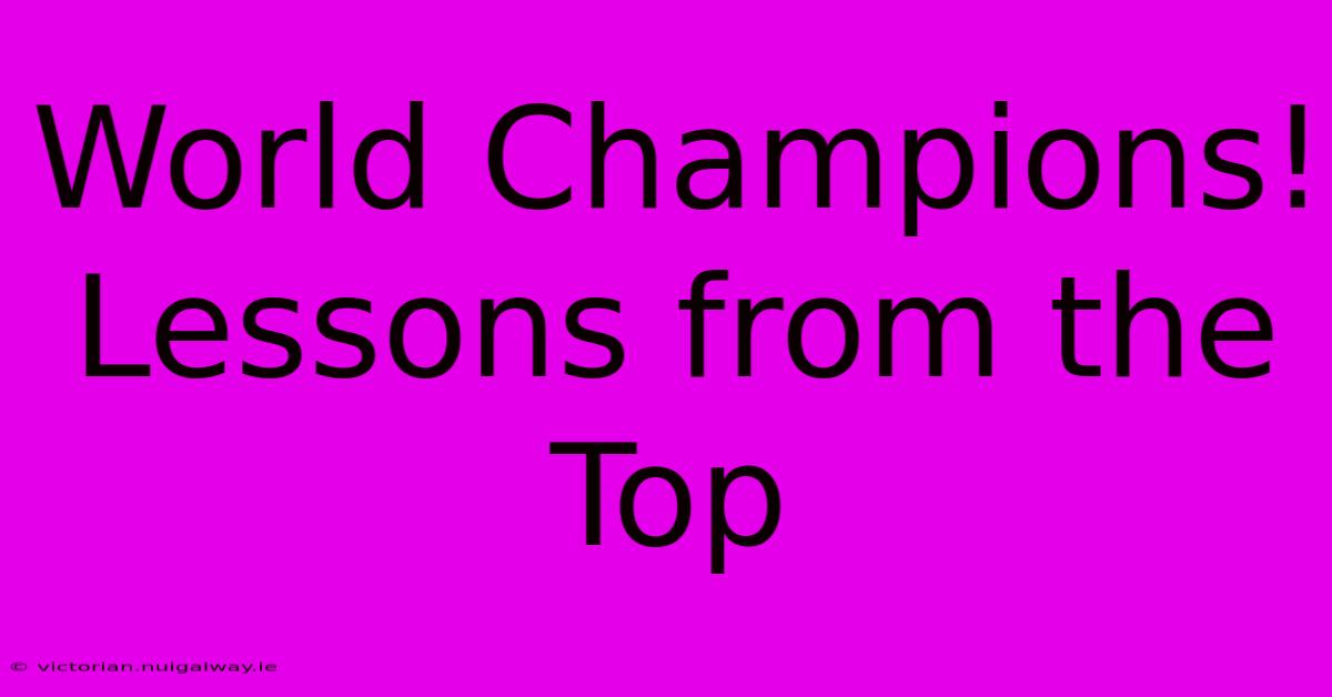 World Champions! Lessons From The Top