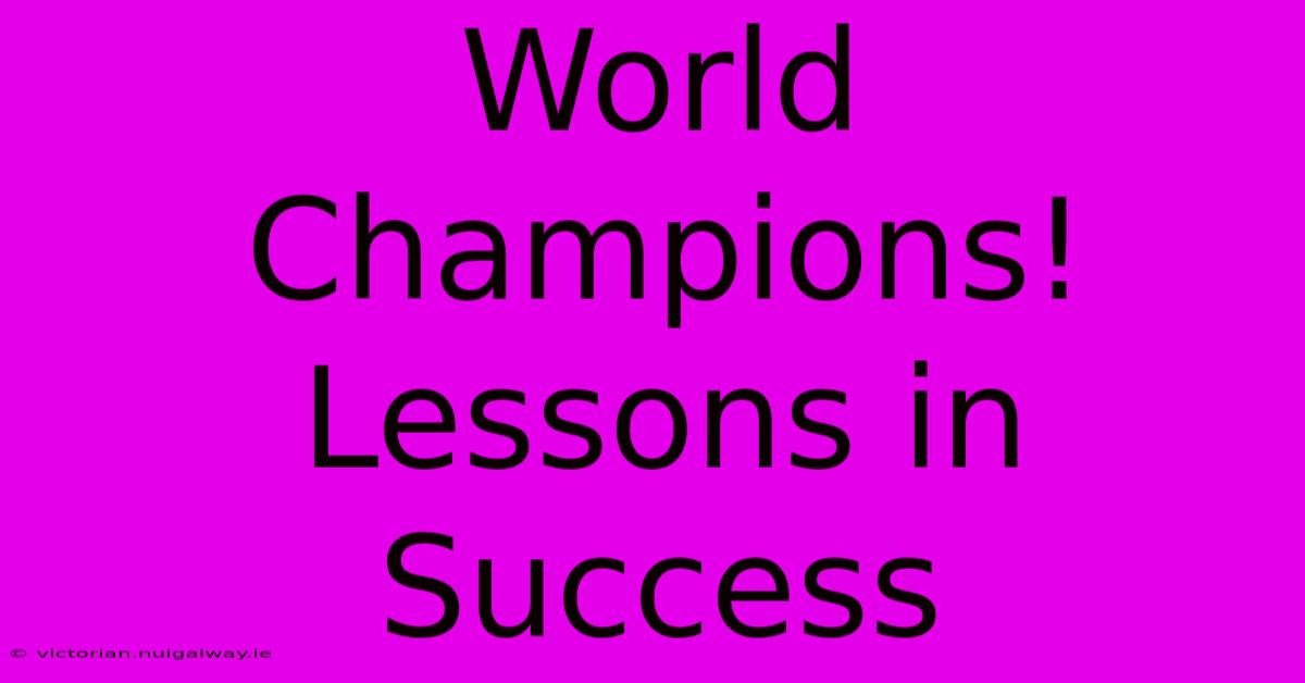 World Champions! Lessons In Success