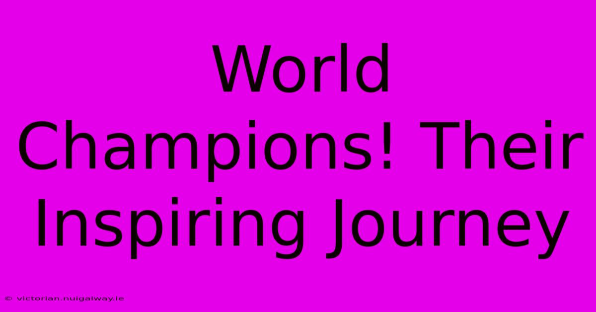 World Champions! Their Inspiring Journey