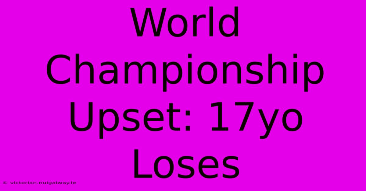 World Championship Upset: 17yo Loses