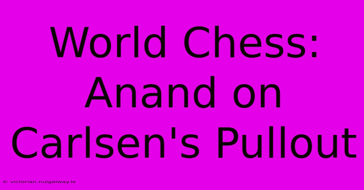 World Chess: Anand On Carlsen's Pullout