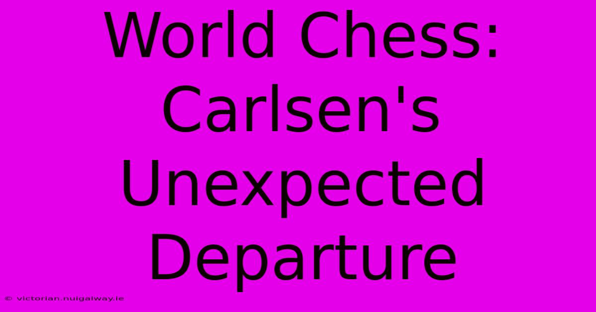 World Chess: Carlsen's Unexpected Departure