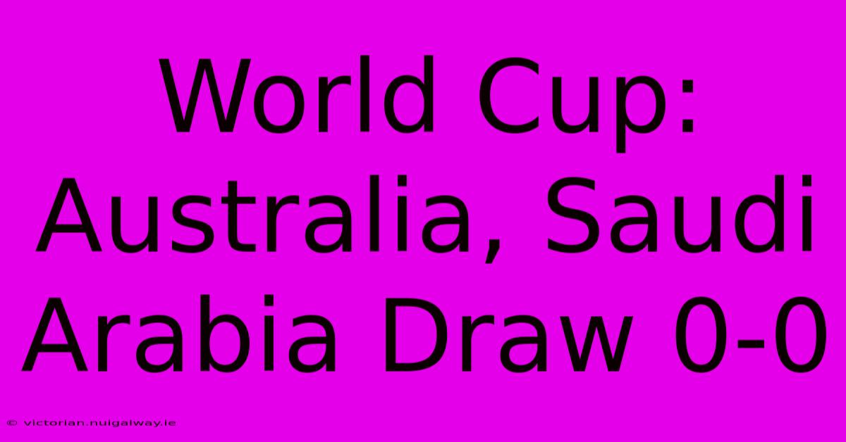 World Cup: Australia, Saudi Arabia Draw 0-0