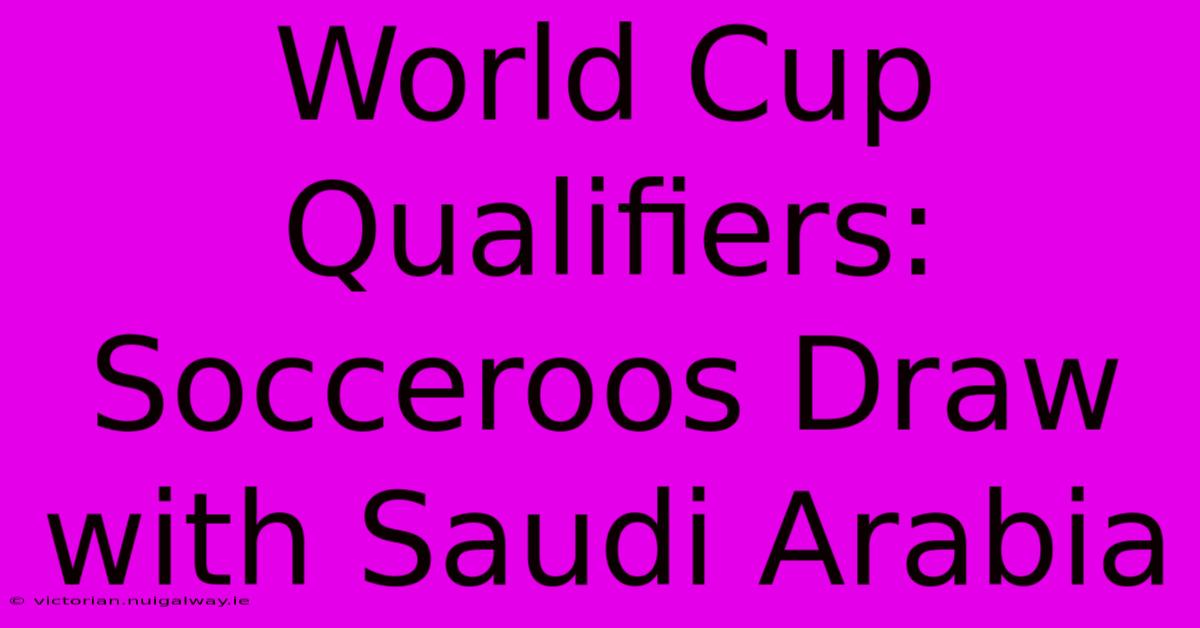 World Cup Qualifiers: Socceroos Draw With Saudi Arabia 