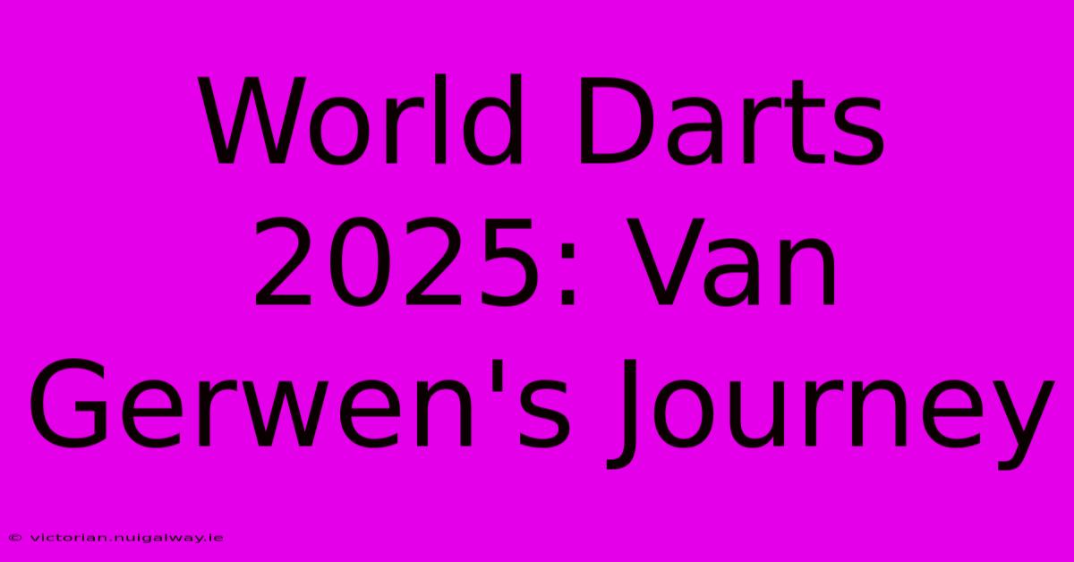 World Darts 2025: Van Gerwen's Journey