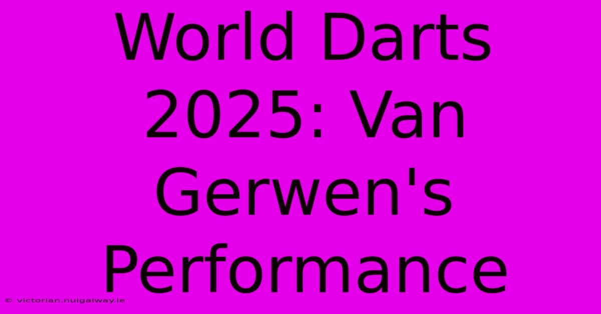 World Darts 2025: Van Gerwen's Performance