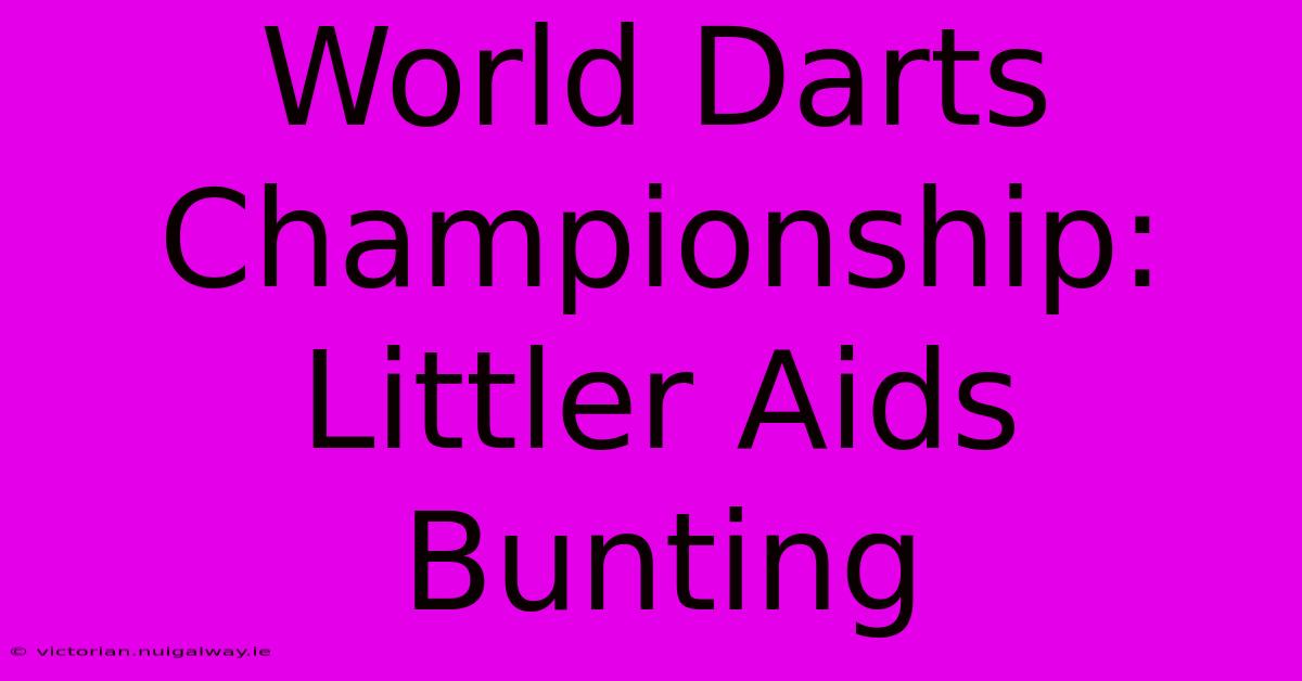 World Darts Championship: Littler Aids Bunting