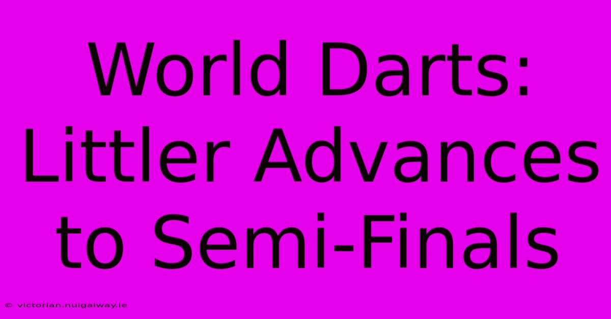 World Darts: Littler Advances To Semi-Finals