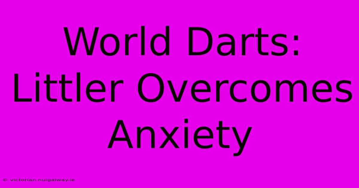 World Darts: Littler Overcomes Anxiety